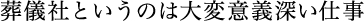 葬儀社というのは大変意義深い仕事