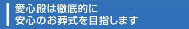 愛心殿は徹底的に安心のお葬式を目指します